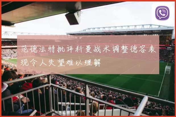 范德法特批评科曼战术调整德容表现令人失望难以理解
